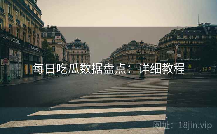 每日吃瓜数据盘点：详细教程