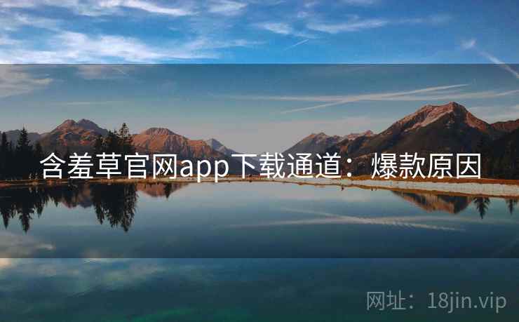 含羞草官网app下载通道：爆款原因