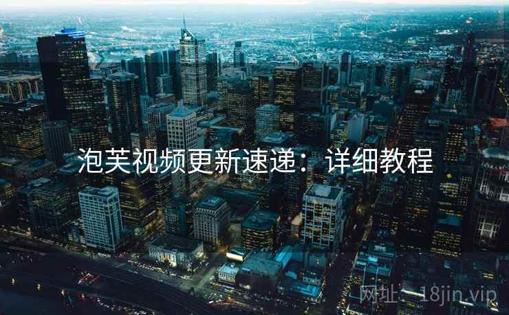 泡芙视频更新速递：详细教程