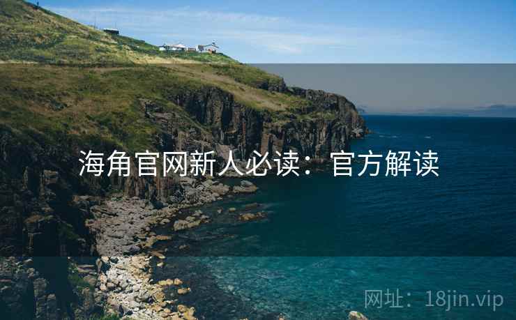 海角官网新人必读：官方解读