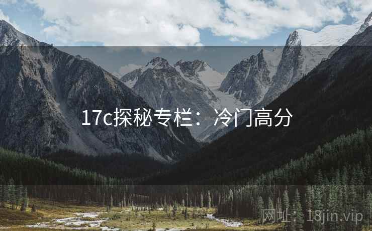 17c探秘专栏：冷门高分