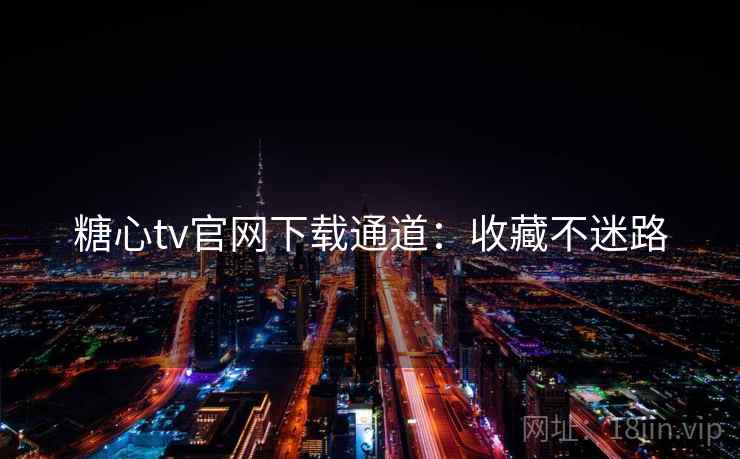 糖心tv官网下载通道:收藏不迷路 糖心tv官网下载通道:收藏不迷路
